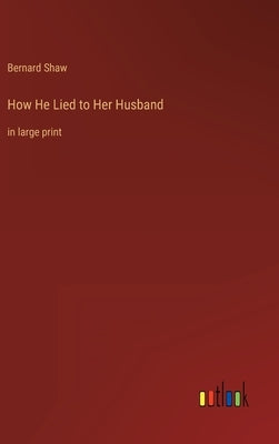 How He Lied to Her Husband: in large print by Shaw, Bernard