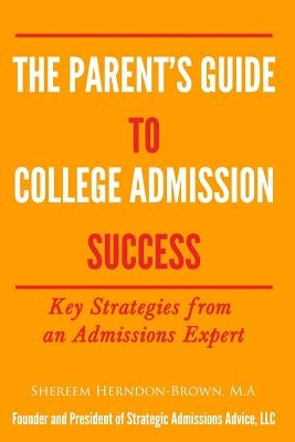 The Parent's Guide to College Admissions Success: Key Strategies from an Admissions Expert by Herndon-Brown, Shereem