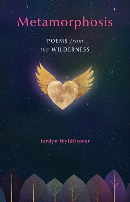 Metamorphosis: Poems from the Wilderness by Wyldflower, Jordyn