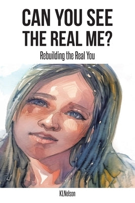 Can You See the Real Me?: Rebuilding the Real You by Klnelson