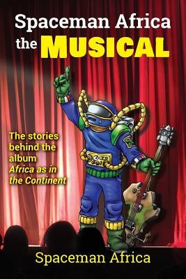 Spaceman Africa the Musical: The stories behind the album Africa as in the Continent by Africa, Spaceman