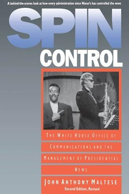 Spin Control: The White House Office of Communications and the Management of Presidential News by Maltese, John Anthony