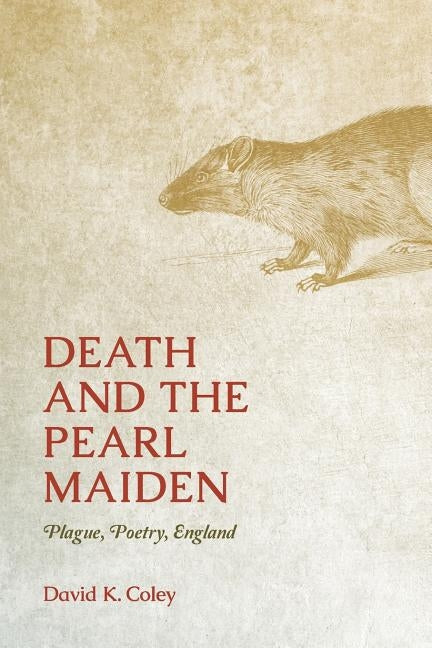 Death and the Pearl Maiden: Plague, Poetry, England by Coley, David K.