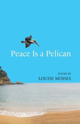 Peace Is a Pelican by Moises, Louise
