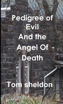 Pedegree Of Evil and the Angel of Death by Sheldon, Tom