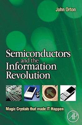Semiconductors and the Information Revolution: Magic Crystals That Made IT Happen by Orton, John W.