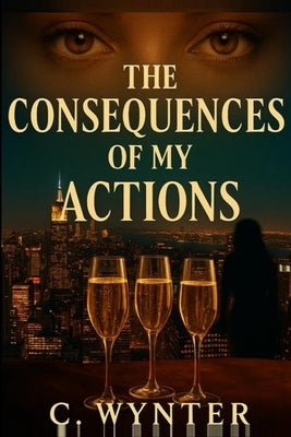 The Consequences of My Actions by Wynter, C.