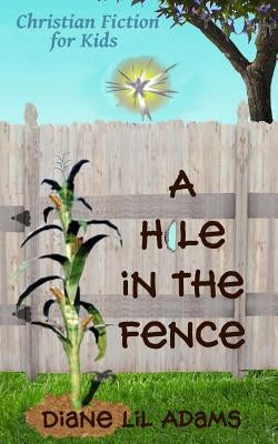 A Hole in the Fence: Christian Fiction for Kids by Adams, Diane Lil