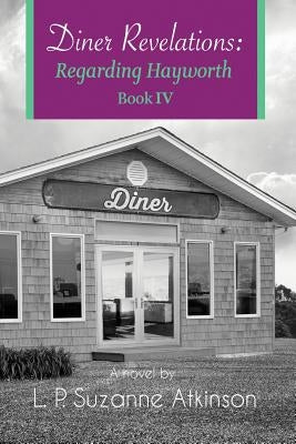 Diner Revelations: Regarding Hayworth Book IV by Atkinson, L. P. Suzanne