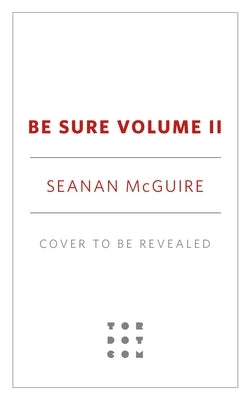 Be Sure Volume II: Wayward Children, Books 4-6 by McGuire, Seanan