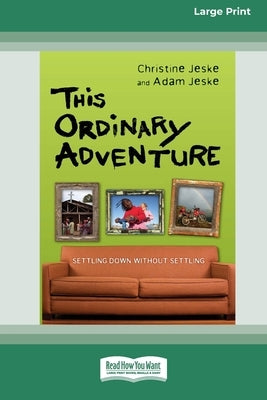 This Ordinary Adventure: Settling Down Without Settling (16pt Large Print Edition) by Jeske, Christine