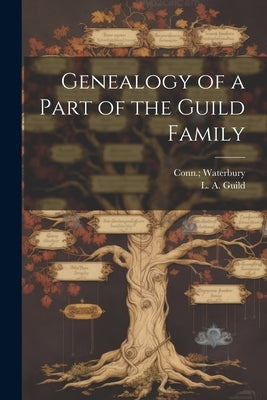 Genealogy of a Part of the Guild Family by Guild, L. A.
