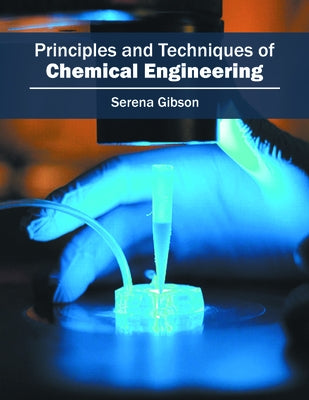 Principles and Techniques of Chemical Engineering by Gibson, Serena