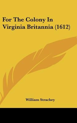 For the Colony in Virginia Britannia (1612) by Strachey, William