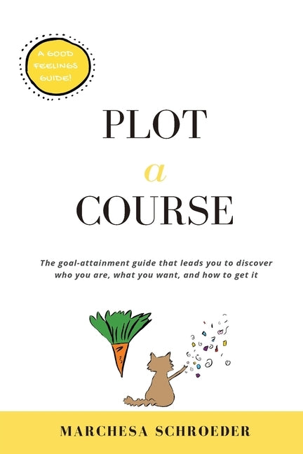 Plot-A-Course: The Goal-Attainment Guide That Leads You to Discover Who You Are, What You Want, and How to Get It by Schroeder, Marchesa