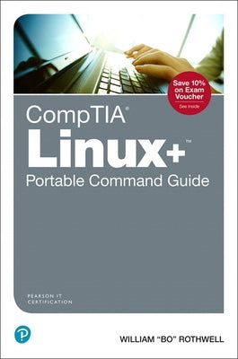 Comptia Linux+ Portable Command Guide: All the Commands for the Comptia Xk0-004 Exam in One Compact, Portable Resource by Rothwell, William