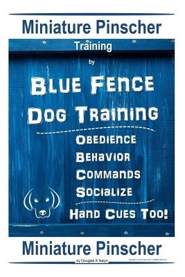 Miniature Pinscher Training By Blue Fence DOG Training, Obedience - Behavior Commands - Socialize, Hand Cues Too! Miniature Pinscher by Naiyn, Douglas K.