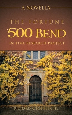 The Fortune 500 Bend in Time Research Project: A Novella by Boehler, Richard A., Jr.