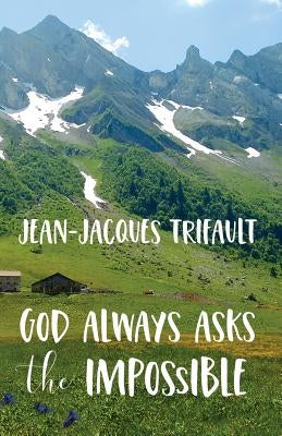 God Always Asks the Impossible by Trifault, Jean-Jacques a.