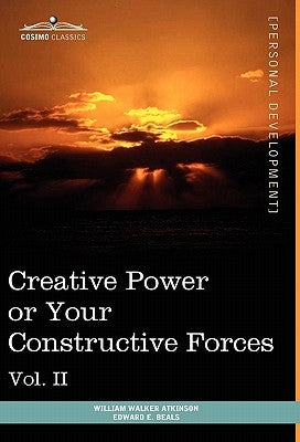 Personal Power Books (in 12 Volumes), Vol. II: Creative Power or Your Constructive Forces by Atkinson, William Walker