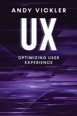 UX: Optimizing User Experience by Vickler, Andy
