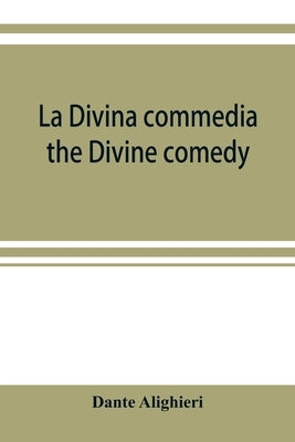 La Divina commedia; the Divine comedy by Alighieri, Dante