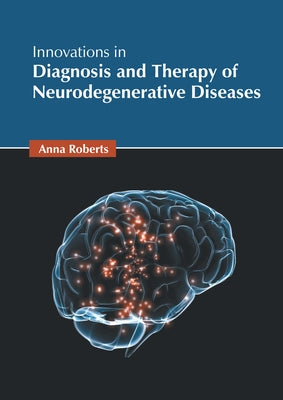 Innovations in Diagnosis and Therapy of Neurodegenerative Diseases by Roberts, Anna