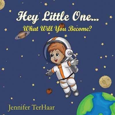 Hey Little One... What Will You Become? by Terhaar, Jennifer