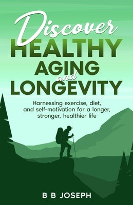 Discover Healthy Aging and Longevity by Joseph, B. B.