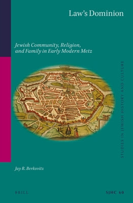 Law's Dominion: Jewish Community, Religion, and Family in Early Modern Metz by Berkovitz, Jay R.
