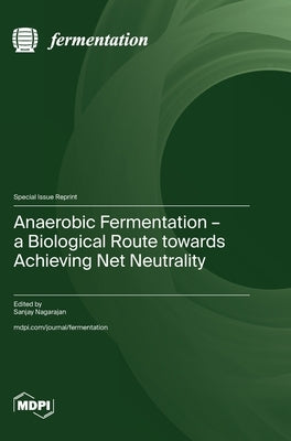 Anaerobic Fermentation - a Biological Route towards Achieving Net Neutrality by Nagarajan, Sanjay