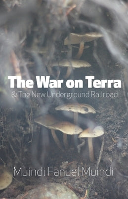 The War on Terra and the New Underground Railroad by Muindi, Muindi Fanuel