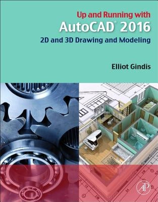 Up and Running with AutoCAD 2016: 2D and 3D Drawing and Modeling by Gindis, Elliot J.