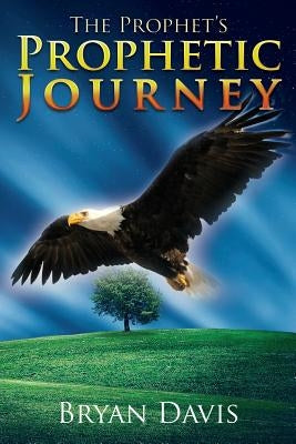 A Prophet's Prophetic Journey by Davis, Bryan