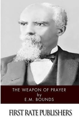 The Weapon of Prayer by Bounds, Edward M.