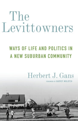 The Levittowners: Ways of Life and Politics in a New Suburban Community by Gans, Herbert J.