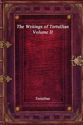 The Writings of Tertullian - Volume II by Tertullian