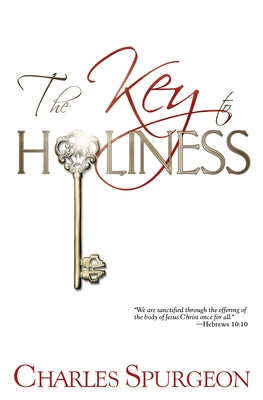 The Key to Holiness by Spurgeon, Charles H.