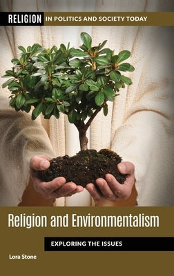 Religion and Environmentalism: Exploring the Issues by Stone, Lora