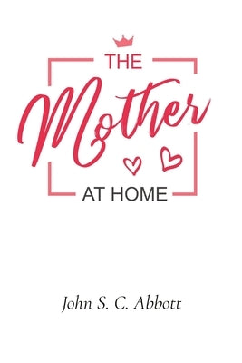 The Mother at Home by Abbott, John S. C.