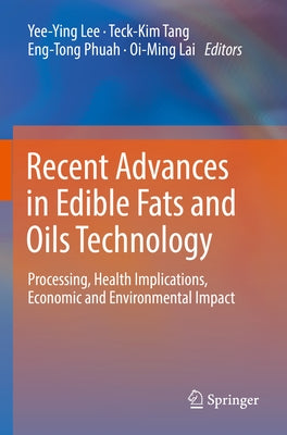 Recent Advances in Edible Fats and Oils Technology: Processing, Health Implications, Economic and Environmental Impact by Lee
