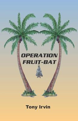 Operation Fruit-Bat by Tony Irvin