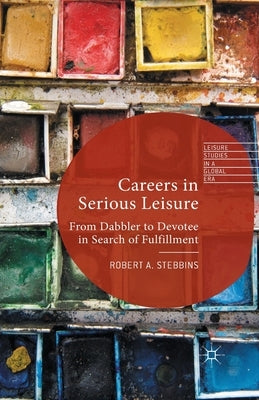 Careers in Serious Leisure: From Dabbler to Devotee in Search of Fulfilment by Stebbins, R.