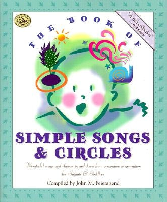 The Book of Simple Songs & Circles: Wonderful Songs and Rhymes Passed Down from Generation to Generation for Infants & Toddlers by Feierabend, John M.