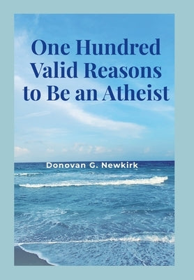 One Hundred Valid Reasons to Be an Atheist by Newkirk, Donovan