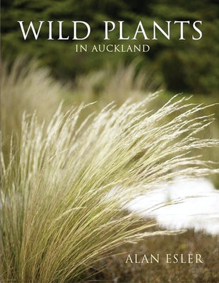 Wild Plants in Auckland by Esler, Alan