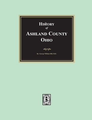 History of Ashland County, Ohio with Illustrations and Biographical Sketches by Hill, George William