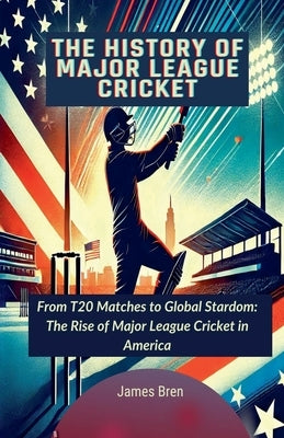 The History of Major League Cricket by Bren, James
