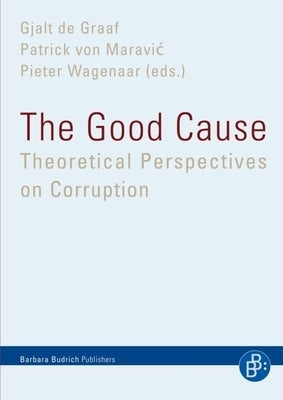 The Good Cause: Theoretical Perspectives on Corruption by Graaf, Gjalt de