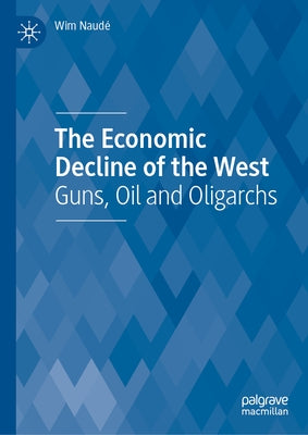 The Economic Decline of the West: Guns, Oil and Oligarchs by Naud?, Wim